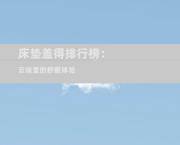 床垫盖得排行榜：云端里的舒眠体验