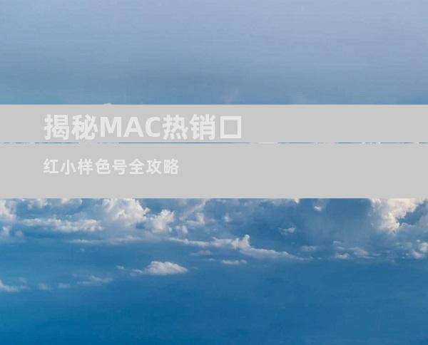 揭秘MAC热销口红小样色号全攻略
