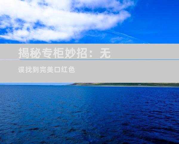 揭秘专柜妙招：无误找到完美口红色