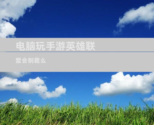 电脑玩手游英雄联盟会制裁么