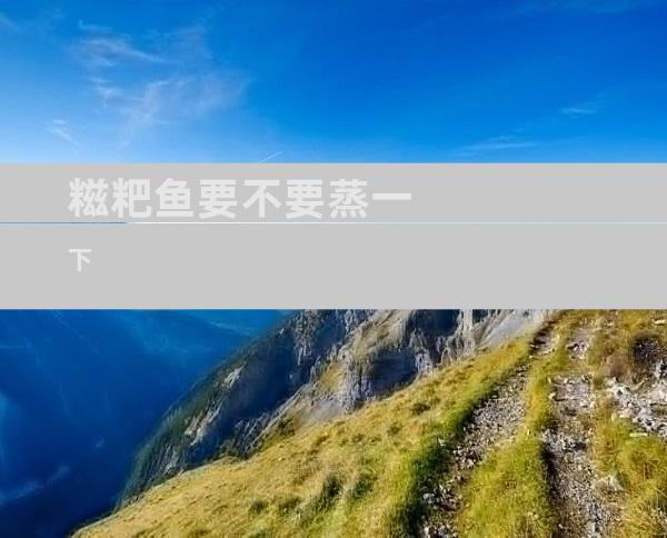 糍粑鱼要不要蒸一下