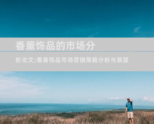 香薰饰品的市场分析论文;香薰饰品市场营销策略分析与展望